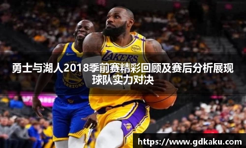 勇士与湖人2018季前赛精彩回顾及赛后分析展现球队实力对决
